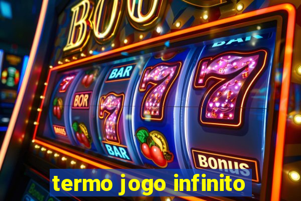 termo jogo infinito